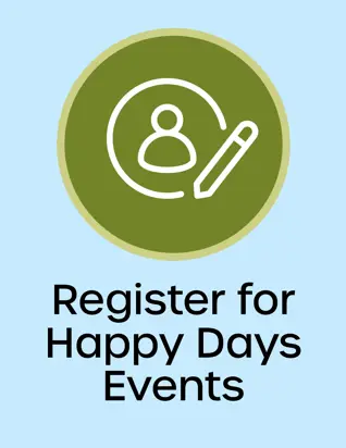 Register for Happy Days Events Button, opens new window